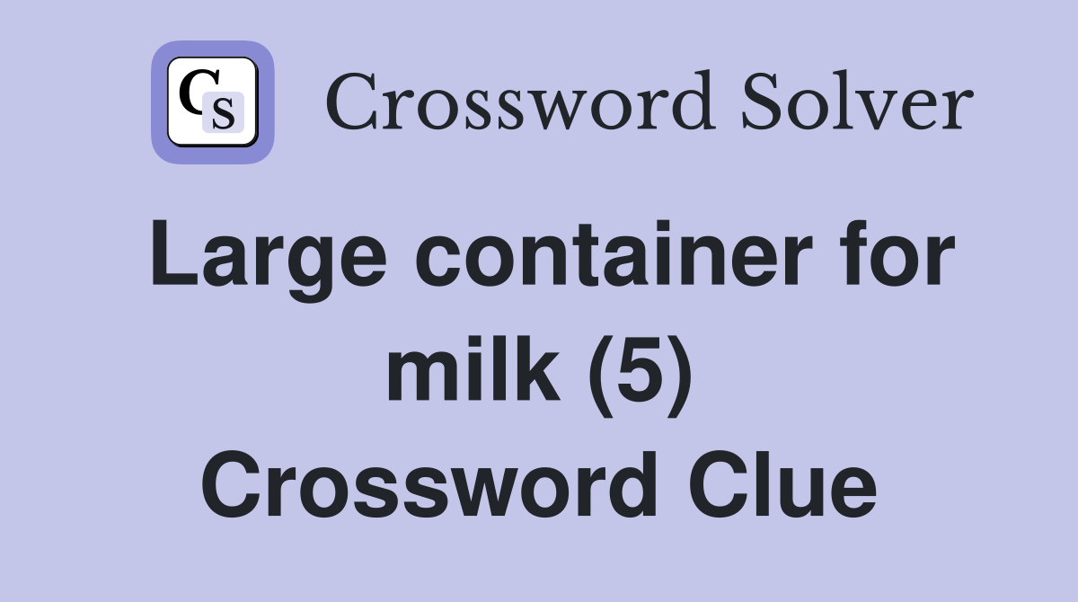 Large container for milk (5) Crossword Clue Answers Crossword Solver